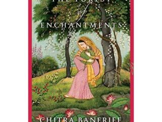 FOREST OF ENCHANTMENTS By Chitra Banerjee